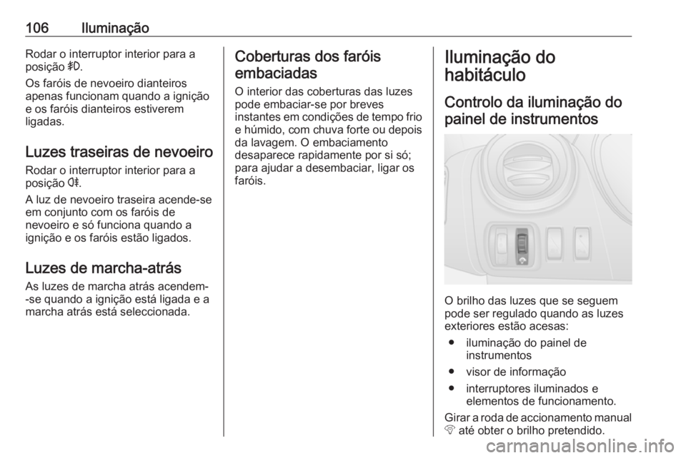 OPEL VIVARO B 2016 Manual de Instruções (in Portugues) 106IluminaçãoRodar o interruptor interior para a
posição >.
Os faróis de nevoeiro dianteiros
apenas funcionam quando a ignição
e os faróis dianteiros estiverem
ligadas.
Luzes traseiras de nev OPEL VIVARO B 2016 Manual de Instruções (in Portugues) 106IluminaçãoRodar o interruptor interior para a
posição >.
Os faróis de nevoeiro dianteiros
apenas funcionam quando a ignição
e os faróis dianteiros estiverem
ligadas.
Luzes traseiras de nev
