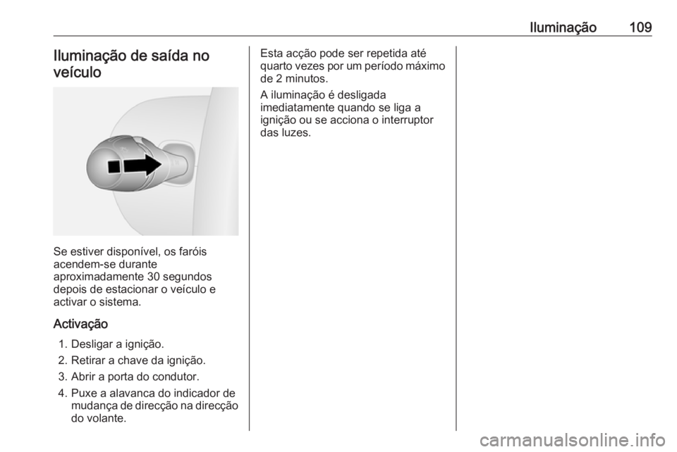 OPEL VIVARO B 2016 Manual de Instruções (in Portugues) Iluminação109Iluminação de saída no
veículo
Se estiver disponível, os faróis
acendem-se durante
aproximadamente 30 segundos
depois de estacionar o veículo e
activar o sistema.
Activação 1. OPEL VIVARO B 2016 Manual de Instruções (in Portugues) Iluminação109Iluminação de saída no
veículo
Se estiver disponível, os faróis
acendem-se durante
aproximadamente 30 segundos
depois de estacionar o veículo e
activar o sistema.
Activação 1.