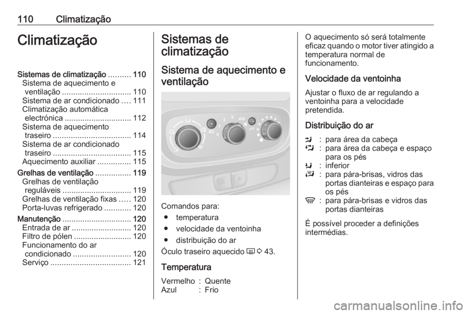 OPEL VIVARO B 2016 Manual de Instruções (in Portugues) 110ClimatizaçãoClimatizaçãoSistemas de climatização..........110
Sistema de aquecimento e ventilação ............................... 110
Sistema de ar condicionado ....111
Climatização autom OPEL VIVARO B 2016 Manual de Instruções (in Portugues) 110ClimatizaçãoClimatizaçãoSistemas de climatização..........110
Sistema de aquecimento e ventilação ............................... 110
Sistema de ar condicionado ....111
Climatização autom