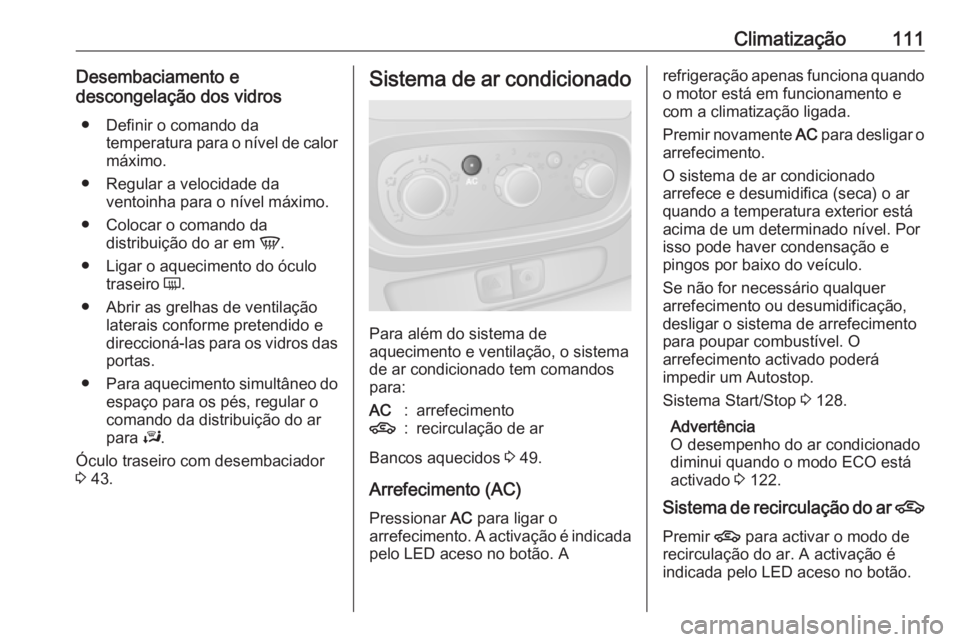 OPEL VIVARO B 2016 Manual de Instruções (in Portugues) Climatização111Desembaciamento e
descongelação dos vidros
● Definir o comando da temperatura para o nível de calor
máximo.
● Regular a velocidade da ventoinha para o nível máximo.
● Colo OPEL VIVARO B 2016 Manual de Instruções (in Portugues) Climatização111Desembaciamento e
descongelação dos vidros
● Definir o comando da temperatura para o nível de calor
máximo.
● Regular a velocidade da ventoinha para o nível máximo.
● Colo