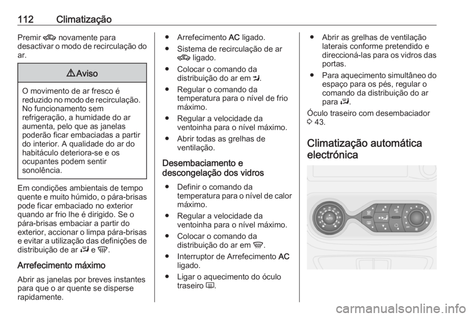 OPEL VIVARO B 2016 Manual de Instruções (in Portugues) 112ClimatizaçãoPremir 4 novamente para
desactivar o modo de recirculação do
ar.9 Aviso
O movimento de ar fresco é
reduzido no modo de recirculação. No funcionamento sem
refrigeração, a humida OPEL VIVARO B 2016 Manual de Instruções (in Portugues) 112ClimatizaçãoPremir 4 novamente para
desactivar o modo de recirculação do
ar.9 Aviso
O movimento de ar fresco é
reduzido no modo de recirculação. No funcionamento sem
refrigeração, a humida