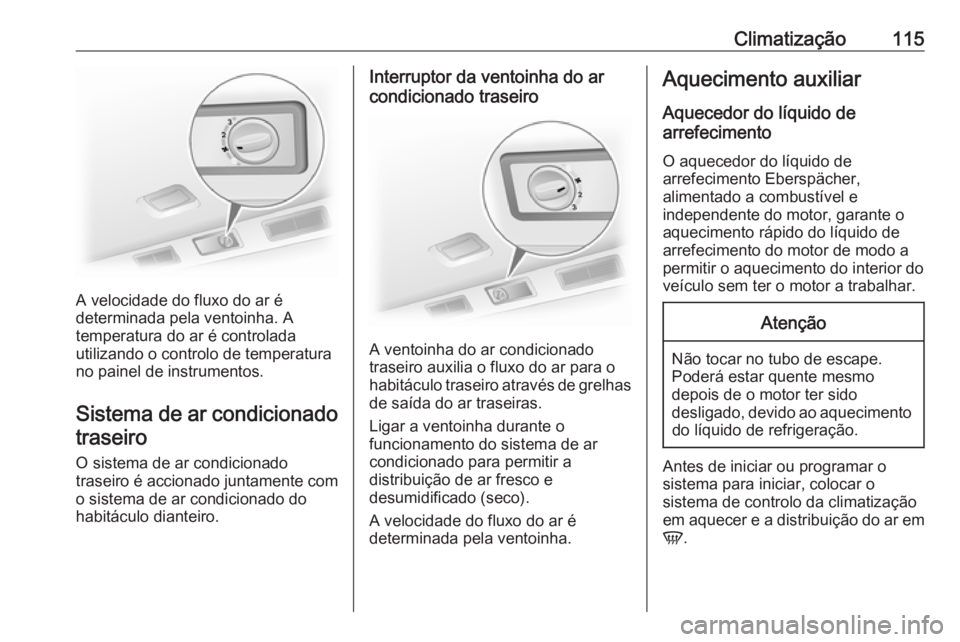 OPEL VIVARO B 2016 Manual de Instruções (in Portugues) Climatização115
A velocidade do fluxo do ar é
determinada pela ventoinha. A
temperatura do ar é controlada
utilizando o controlo de temperatura
no painel de instrumentos.
Sistema de ar condicionad OPEL VIVARO B 2016 Manual de Instruções (in Portugues) Climatização115
A velocidade do fluxo do ar é
determinada pela ventoinha. A
temperatura do ar é controlada
utilizando o controlo de temperatura
no painel de instrumentos.
Sistema de ar condicionad