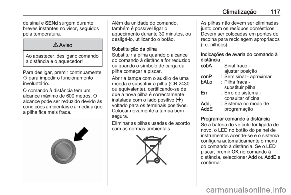 OPEL VIVARO B 2016 Manual de Instruções (in Portugues) Climatização117de sinal e SENd surgem durante
breves instantes no visor, seguidos
pela temperatura.9 Aviso
Ao abastecer, desligar o comando
à distância e o aquecedor!
Para desligar, premir continu OPEL VIVARO B 2016 Manual de Instruções (in Portugues) Climatização117de sinal e SENd surgem durante
breves instantes no visor, seguidos
pela temperatura.9 Aviso
Ao abastecer, desligar o comando
à distância e o aquecedor!
Para desligar, premir continu