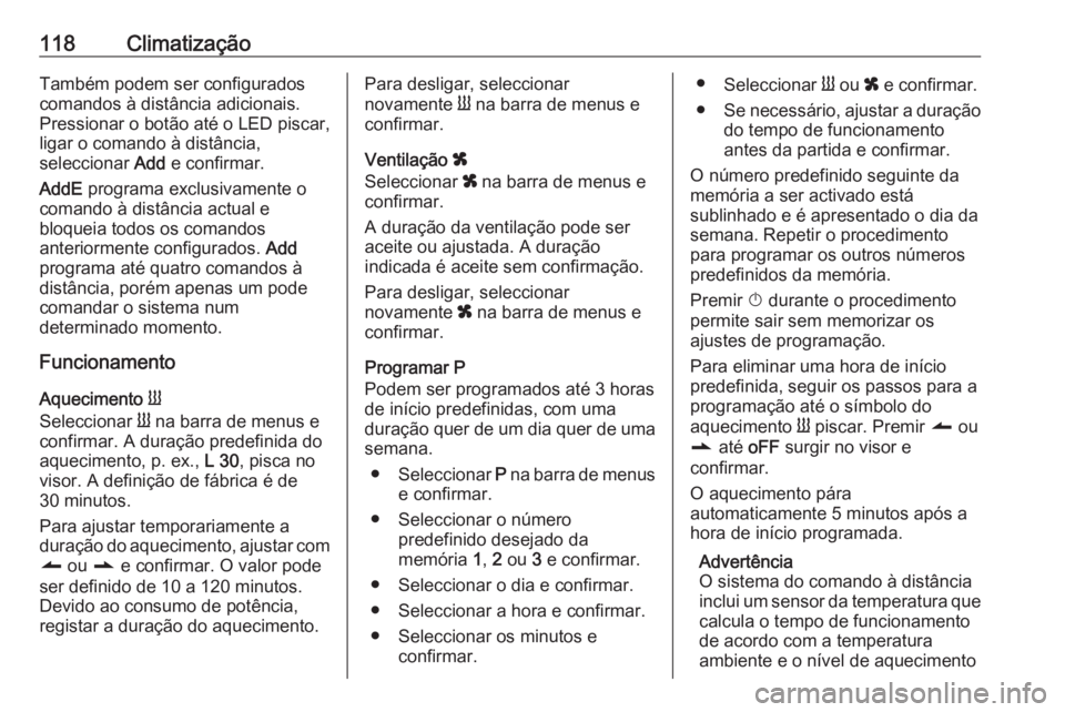 OPEL VIVARO B 2016 Manual de Instruções (in Portugues) 118ClimatizaçãoTambém podem ser configurados
comandos à distância adicionais.
Pressionar o botão até o LED piscar,
ligar o comando à distância,
seleccionar Add e confirmar.
AddE programa ex OPEL VIVARO B 2016 Manual de Instruções (in Portugues) 118ClimatizaçãoTambém podem ser configurados
comandos à distância adicionais.
Pressionar o botão até o LED piscar,
ligar o comando à distância,
seleccionar Add e confirmar.
AddE programa ex