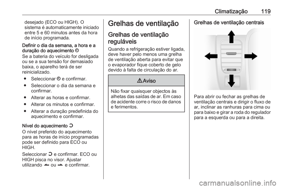 OPEL VIVARO B 2016 Manual de Instruções (in Portugues) Climatização119desejado (ECO ou HIGH). O
sistema é automaticamente iniciado
entre 5 e 60 minutos antes da hora
de início programada.
Definir o dia da semana, a hora e a
duração do aquecimento OPEL VIVARO B 2016 Manual de Instruções (in Portugues) Climatização119desejado (ECO ou HIGH). O
sistema é automaticamente iniciado
entre 5 e 60 minutos antes da hora
de início programada.
Definir o dia da semana, a hora e a
duração do aquecimento