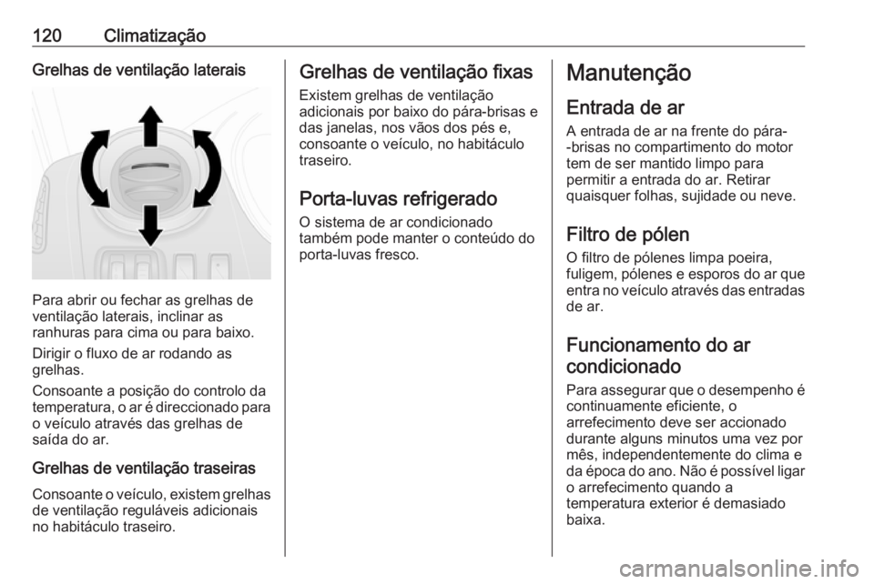 OPEL VIVARO B 2016 Manual de Instruções (in Portugues) 120ClimatizaçãoGrelhas de ventilação laterais
Para abrir ou fechar as grelhas de
ventilação laterais, inclinar as
ranhuras para cima ou para baixo.
Dirigir o fluxo de ar rodando as
grelhas.
Cons OPEL VIVARO B 2016 Manual de Instruções (in Portugues) 120ClimatizaçãoGrelhas de ventilação laterais
Para abrir ou fechar as grelhas de
ventilação laterais, inclinar as
ranhuras para cima ou para baixo.
Dirigir o fluxo de ar rodando as
grelhas.
Cons
