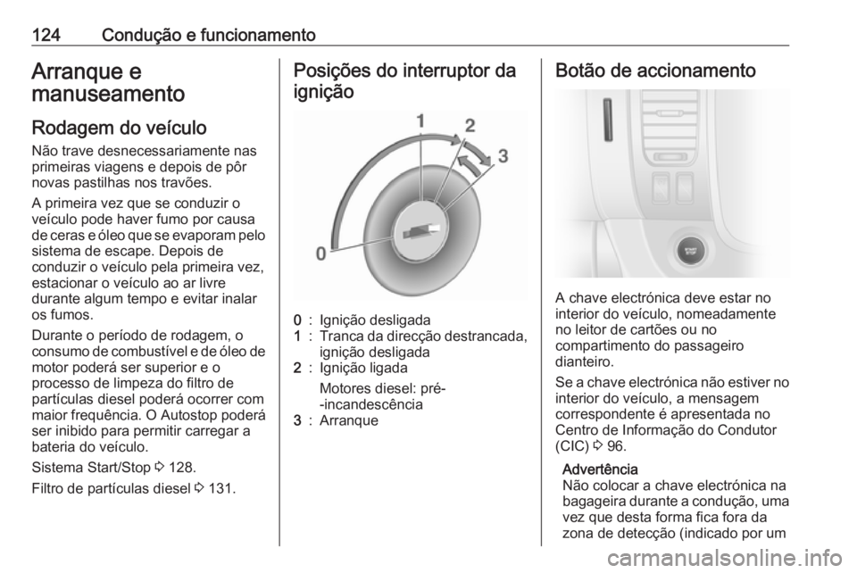 OPEL VIVARO B 2016 Manual de Instruções (in Portugues) 124Condução e funcionamentoArranque e
manuseamento
Rodagem do veículo
Não trave desnecessariamente nas
primeiras viagens e depois de pôr
novas pastilhas nos travões.
A primeira vez que se conduz OPEL VIVARO B 2016 Manual de Instruções (in Portugues) 124Condução e funcionamentoArranque e
manuseamento
Rodagem do veículo
Não trave desnecessariamente nas
primeiras viagens e depois de pôr
novas pastilhas nos travões.
A primeira vez que se conduz