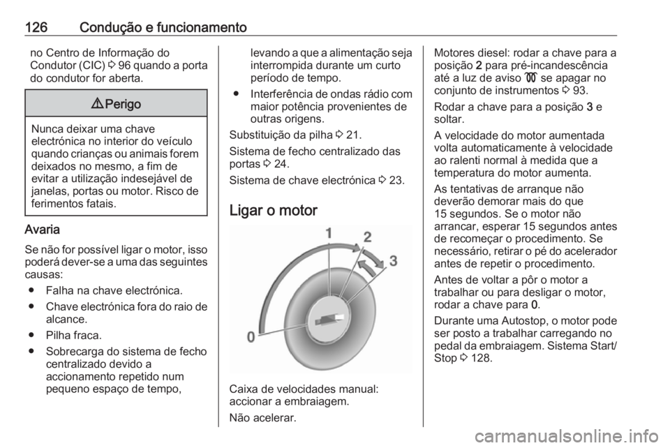 OPEL VIVARO B 2016  Manual de Instruções (in Portugues) 126Condução e funcionamentono Centro de Informação do
Condutor (CIC)  3 96  quando a porta
do condutor for aberta.9 Perigo
Nunca deixar uma chave
electrónica no interior do veículo
quando crian�