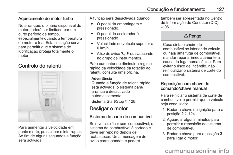 OPEL VIVARO B 2016 Manual de Instruções (in Portugues) Condução e funcionamento127Aquecimento do motor turbo
No arranque, o binário disponível do
motor poderá ser limitado por um
curto período de tempo,
especialmente quando a temperatura do motor é OPEL VIVARO B 2016 Manual de Instruções (in Portugues) Condução e funcionamento127Aquecimento do motor turbo
No arranque, o binário disponível do
motor poderá ser limitado por um
curto período de tempo,
especialmente quando a temperatura do motor é