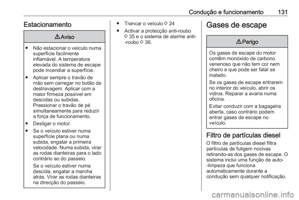 OPEL VIVARO B 2016  Manual de Instruções (in Portugues) Condução e funcionamento131Estacionamento9Aviso
● Não estacionar o veículo numa
superfície facilmente
inflamável. A temperatura
elevada do sistema de escape
pode incendiar a superfície.
● A