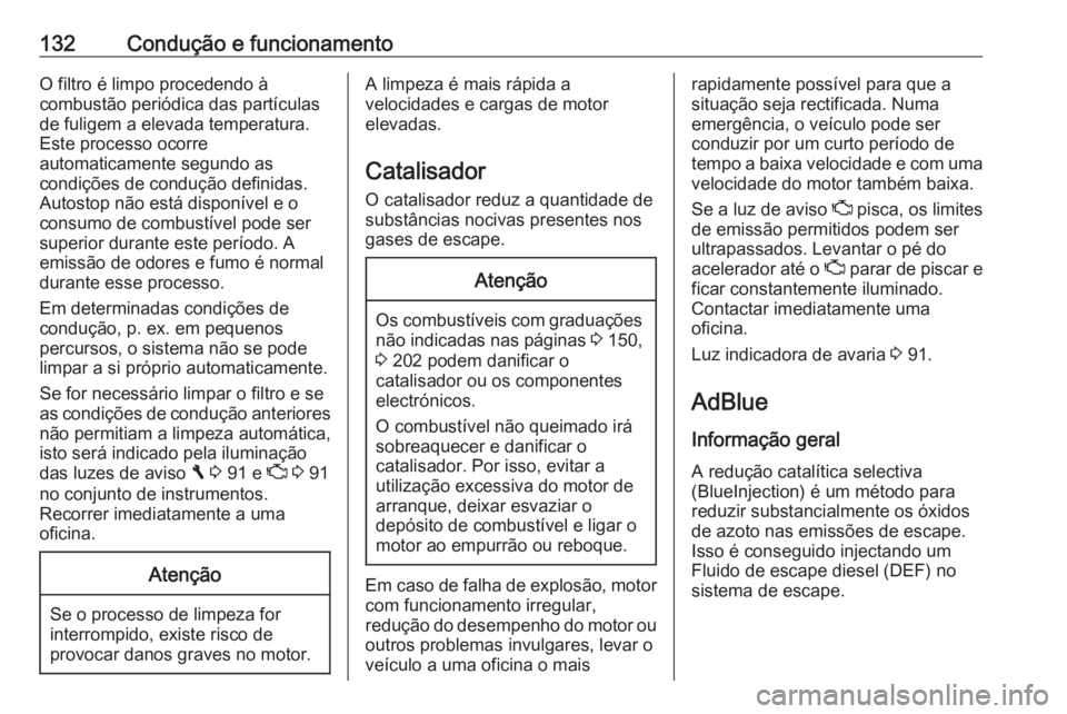 OPEL VIVARO B 2016 Manual de Instruções (in Portugues) 132Condução e funcionamentoO filtro é limpo procedendo à
combustão periódica das partículas
de fuligem a elevada temperatura.
Este processo ocorre
automaticamente segundo as
condições de cond OPEL VIVARO B 2016 Manual de Instruções (in Portugues) 132Condução e funcionamentoO filtro é limpo procedendo à
combustão periódica das partículas
de fuligem a elevada temperatura.
Este processo ocorre
automaticamente segundo as
condições de cond