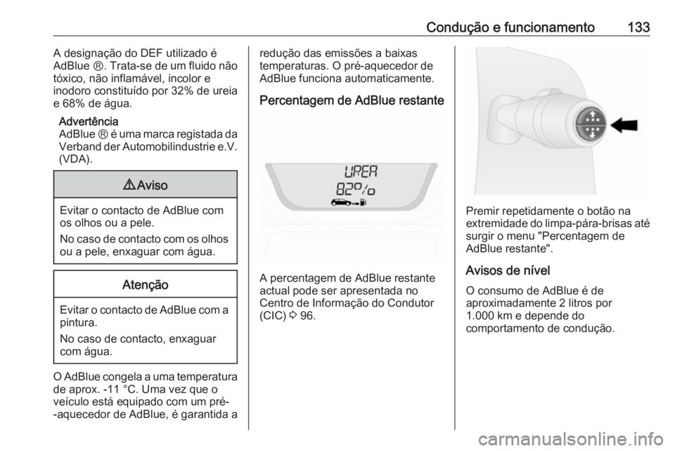 OPEL VIVARO B 2016 Manual de Instruções (in Portugues) Condução e funcionamento133A designação do DEF utilizado é
AdBlue Ⓡ . Trata-se de um fluido não
tóxico, não inflamável, incolor e
inodoro constituído por 32% de ureia e 68% de água.
Adver OPEL VIVARO B 2016 Manual de Instruções (in Portugues) Condução e funcionamento133A designação do DEF utilizado é
AdBlue Ⓡ . Trata-se de um fluido não
tóxico, não inflamável, incolor e
inodoro constituído por 32% de ureia e 68% de água.
Adver