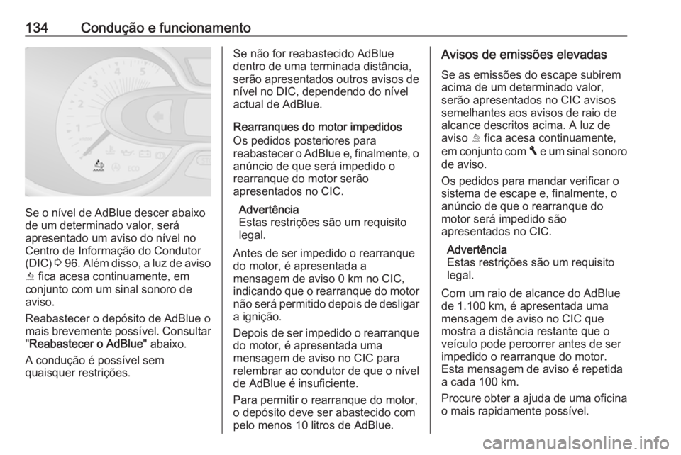 OPEL VIVARO B 2016 Manual de Instruções (in Portugues) 134Condução e funcionamento
Se o nível de AdBlue descer abaixo
de um determinado valor, será
apresentado um aviso do nível no
Centro de Informação do Condutor
(DIC) 3 96 . Além disso, a luz d OPEL VIVARO B 2016 Manual de Instruções (in Portugues) 134Condução e funcionamento
Se o nível de AdBlue descer abaixo
de um determinado valor, será
apresentado um aviso do nível no
Centro de Informação do Condutor
(DIC) 3 96 . Além disso, a luz d