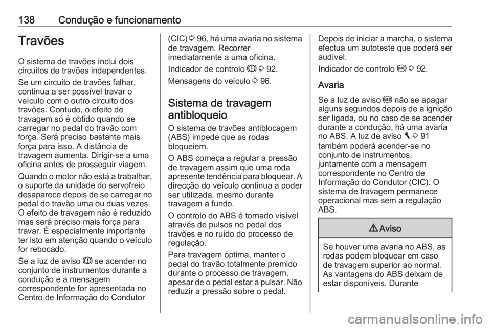 OPEL VIVARO B 2016 Manual de Instruções (in Portugues) 138Condução e funcionamentoTravõesO sistema de travões inclui dois
circuitos de travões independentes.
Se um circuito de travões falhar,
continua a ser possível travar o
veículo com o outro ci OPEL VIVARO B 2016 Manual de Instruções (in Portugues) 138Condução e funcionamentoTravõesO sistema de travões inclui dois
circuitos de travões independentes.
Se um circuito de travões falhar,
continua a ser possível travar o
veículo com o outro ci