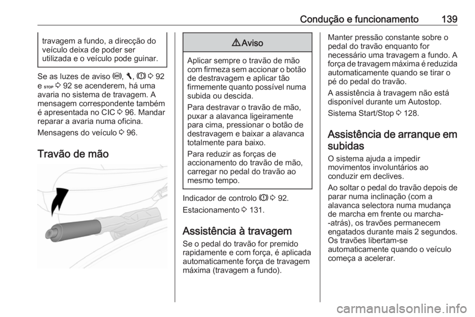 OPEL VIVARO B 2016 Manual de Instruções (in Portugues) Condução e funcionamento139travagem a fundo, a direcção do
veículo deixa de poder ser
utilizada e o veículo pode guinar.
Se as luzes de aviso u, F , R 3 92
e C 3 92 se acenderem, há uma
a OPEL VIVARO B 2016 Manual de Instruções (in Portugues) Condução e funcionamento139travagem a fundo, a direcção do
veículo deixa de poder ser
utilizada e o veículo pode guinar.
Se as luzes de aviso u, F , R 3 92
e C 3 92 se acenderem, há uma
a