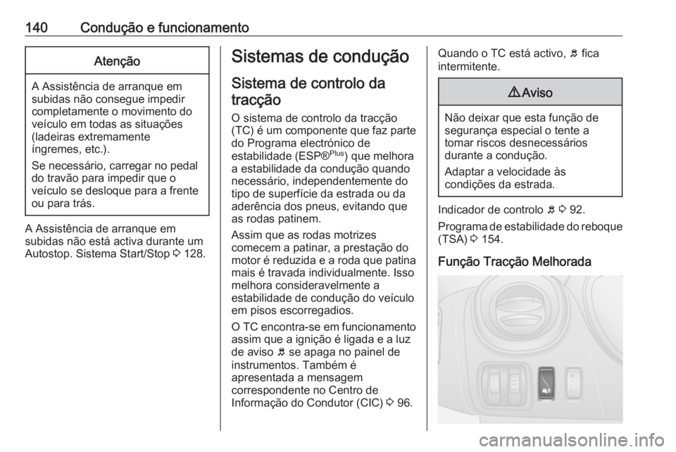 OPEL VIVARO B 2016 Manual de Instruções (in Portugues) 140Condução e funcionamentoAtenção
A Assistência de arranque emsubidas não consegue impedir
completamente o movimento do
veículo em todas as situações
(ladeiras extremamente
íngremes, etc.). OPEL VIVARO B 2016 Manual de Instruções (in Portugues) 140Condução e funcionamentoAtenção
A Assistência de arranque emsubidas não consegue impedir
completamente o movimento do
veículo em todas as situações
(ladeiras extremamente
íngremes, etc.).