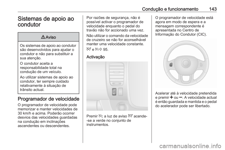 OPEL VIVARO B 2016 Manual de Instruções (in Portugues) Condução e funcionamento143Sistemas de apoio ao
condutor9 Aviso
Os sistemas de apoio ao condutor
são desenvolvidos para ajudar o
condutor e não para substituir a
sua atenção.
O condutor aceita a OPEL VIVARO B 2016 Manual de Instruções (in Portugues) Condução e funcionamento143Sistemas de apoio ao
condutor9 Aviso
Os sistemas de apoio ao condutor
são desenvolvidos para ajudar o
condutor e não para substituir a
sua atenção.
O condutor aceita a