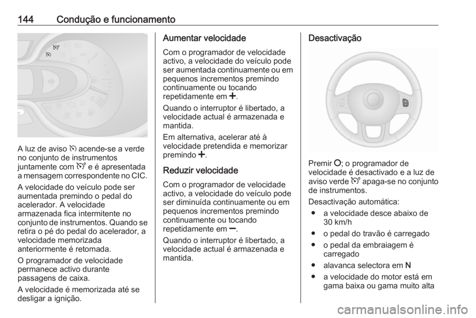 OPEL VIVARO B 2016 Manual de Instruções (in Portugues) 144Condução e funcionamento
A luz de aviso m acende-se a verde
no conjunto de instrumentos
juntamente com U e é apresentada
a mensagem correspondente no CIC.
A velocidade do veículo pode ser
aume OPEL VIVARO B 2016 Manual de Instruções (in Portugues) 144Condução e funcionamento
A luz de aviso m acende-se a verde
no conjunto de instrumentos
juntamente com U e é apresentada
a mensagem correspondente no CIC.
A velocidade do veículo pode ser
aume