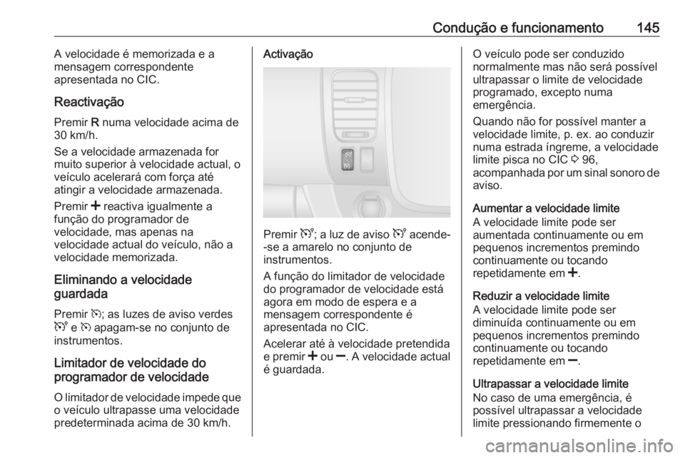 OPEL VIVARO B 2016 Manual de Instruções (in Portugues) Condução e funcionamento145A velocidade é memorizada e a
mensagem correspondente
apresentada no CIC.
Reactivação Premir R numa velocidade acima de
30 km/h.
Se a velocidade armazenada for
muito s OPEL VIVARO B 2016 Manual de Instruções (in Portugues) Condução e funcionamento145A velocidade é memorizada e a
mensagem correspondente
apresentada no CIC.
Reactivação Premir R numa velocidade acima de
30 km/h.
Se a velocidade armazenada for
muito s