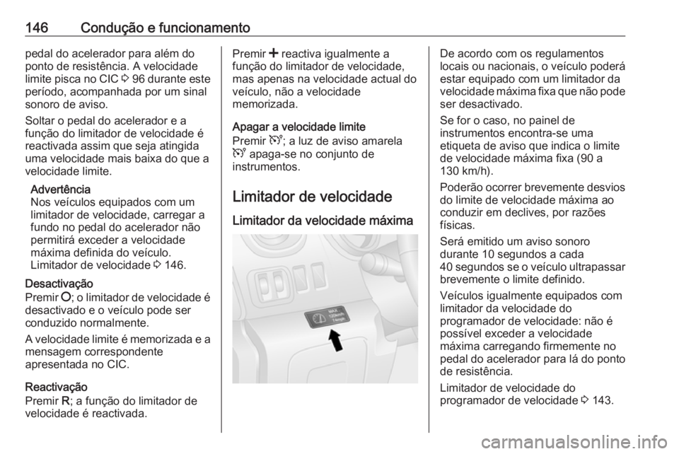 OPEL VIVARO B 2016 Manual de Instruções (in Portugues) 146Condução e funcionamentopedal do acelerador para além do
ponto de resistência. A velocidade
limite pisca no CIC 3 96 durante este
período, acompanhada por um sinal
sonoro de aviso.
Soltar o OPEL VIVARO B 2016 Manual de Instruções (in Portugues) 146Condução e funcionamentopedal do acelerador para além do
ponto de resistência. A velocidade
limite pisca no CIC 3 96 durante este
período, acompanhada por um sinal
sonoro de aviso.
Soltar o