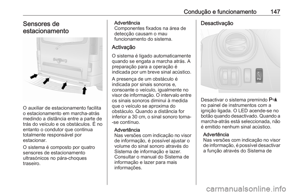 OPEL VIVARO B 2016 Manual de Instruções (in Portugues) Condução e funcionamento147Sensores de
estacionamento
O auxiliar de estacionamento facilita
o estacionamento em marcha-atrás
medindo a distância entre a parte de
trás do veículo e os obstáculos OPEL VIVARO B 2016 Manual de Instruções (in Portugues) Condução e funcionamento147Sensores de
estacionamento
O auxiliar de estacionamento facilita
o estacionamento em marcha-atrás
medindo a distância entre a parte de
trás do veículo e os obstáculos