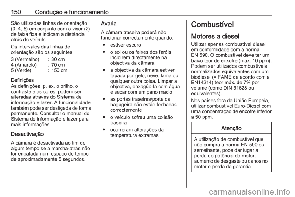 OPEL VIVARO B 2016 Manual de Instruções (in Portugues) 150Condução e funcionamentoSão utilizadas linhas de orientação
(3, 4, 5) em conjunto com o visor (2)
de faixa fixa e indicam a distância
atrás do veículo.
Os intervalos das linhas de
orientaç OPEL VIVARO B 2016 Manual de Instruções (in Portugues) 150Condução e funcionamentoSão utilizadas linhas de orientação
(3, 4, 5) em conjunto com o visor (2)
de faixa fixa e indicam a distância
atrás do veículo.
Os intervalos das linhas de
orientaç