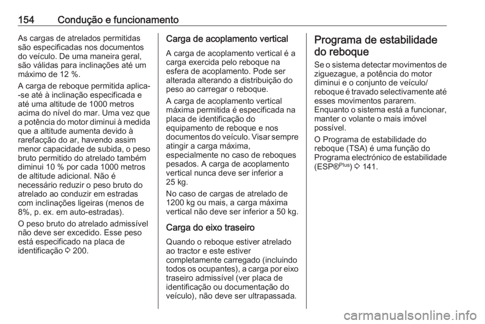 OPEL VIVARO B 2016 Manual de Instruções (in Portugues) 154Condução e funcionamentoAs cargas de atrelados permitidas
são especificadas nos documentos
do veículo. De uma maneira geral,
são válidas para inclinações até um
máximo de 12 %.
A carga de OPEL VIVARO B 2016 Manual de Instruções (in Portugues) 154Condução e funcionamentoAs cargas de atrelados permitidas
são especificadas nos documentos
do veículo. De uma maneira geral,
são válidas para inclinações até um
máximo de 12 %.
A carga de