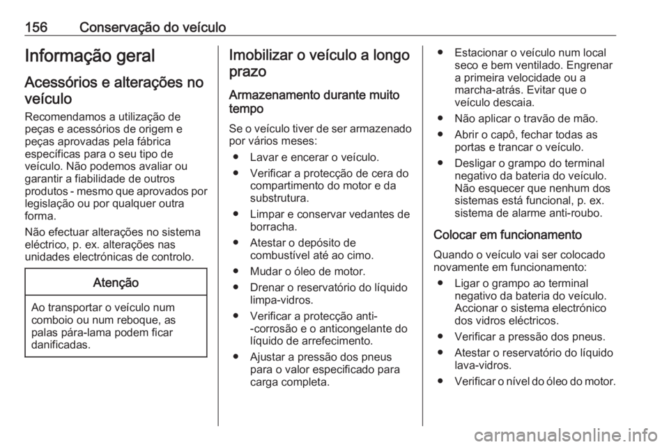 OPEL VIVARO B 2016  Manual de Instruções (in Portugues) 156Conservação do veículoInformação geral
Acessórios e alterações no veículo
Recomendamos a utilização de peças e acessórios de origem e
peças aprovadas pela fábrica
específicas para o