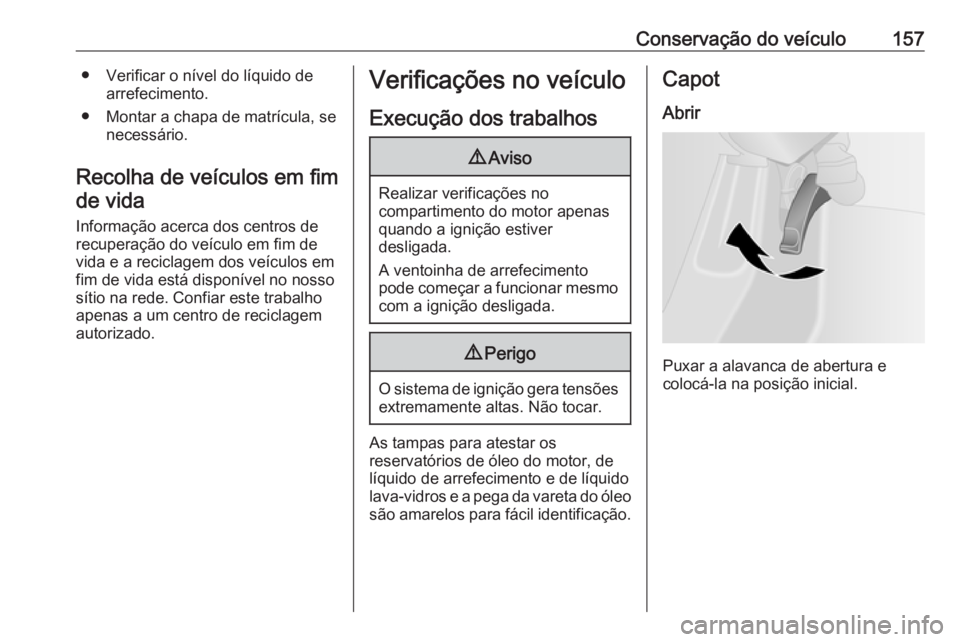 OPEL VIVARO B 2016 Manual de Instruções (in Portugues) Conservação do veículo157● Verificar o nível do líquido dearrefecimento.
● Montar a chapa de matrícula, se necessário.
Recolha de veículos em fim de vida
Informação acerca dos centros de OPEL VIVARO B 2016 Manual de Instruções (in Portugues) Conservação do veículo157● Verificar o nível do líquido dearrefecimento.
● Montar a chapa de matrícula, se necessário.
Recolha de veículos em fim de vida
Informação acerca dos centros de