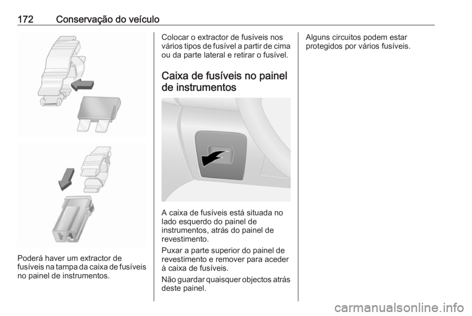 OPEL VIVARO B 2016 Manual de Instruções (in Portugues) 172Conservação do veículo
Poderá haver um extractor de
fusíveis na tampa da caixa de fusíveis
no painel de instrumentos.
Colocar o extractor de fusíveis nos
vários tipos de fusível a partir d OPEL VIVARO B 2016 Manual de Instruções (in Portugues) 172Conservação do veículo
Poderá haver um extractor de
fusíveis na tampa da caixa de fusíveis
no painel de instrumentos.
Colocar o extractor de fusíveis nos
vários tipos de fusível a partir d