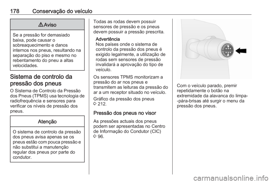 OPEL VIVARO B 2016 Manual de Instruções (in Portugues) 178Conservação do veículo9Aviso
Se a pressão for demasiado
baixa, pode causar o
sobreaquecimento e danos
internos nos pneus, resultando na separação do piso e mesmo no
rebentamento do pneu a alt OPEL VIVARO B 2016 Manual de Instruções (in Portugues) 178Conservação do veículo9Aviso
Se a pressão for demasiado
baixa, pode causar o
sobreaquecimento e danos
internos nos pneus, resultando na separação do piso e mesmo no
rebentamento do pneu a alt