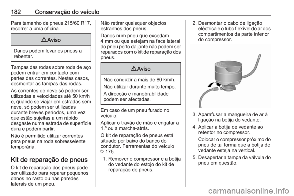 OPEL VIVARO B 2016 Manual de Instruções (in Portugues) 182Conservação do veículoPara tamanho de pneus 215/60 R17,
recorrer a uma oficina.9 Aviso
Danos podem levar os pneus a
rebentar.
Tampas das rodas sobre roda de aço podem entrar em contacto com
par OPEL VIVARO B 2016 Manual de Instruções (in Portugues) 182Conservação do veículoPara tamanho de pneus 215/60 R17,
recorrer a uma oficina.9 Aviso
Danos podem levar os pneus a
rebentar.
Tampas das rodas sobre roda de aço podem entrar em contacto com
par