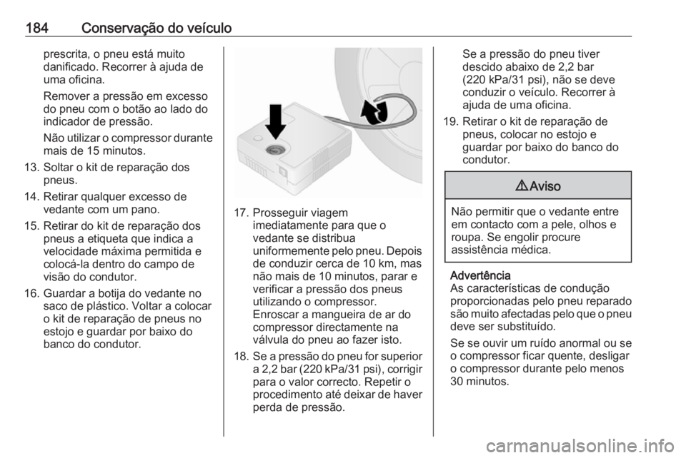 OPEL VIVARO B 2016 Manual de Instruções (in Portugues) 184Conservação do veículoprescrita, o pneu está muito
danificado. Recorrer à ajuda de
uma oficina.
Remover a pressão em excesso do pneu com o botão ao lado doindicador de pressão.
Não utiliza OPEL VIVARO B 2016 Manual de Instruções (in Portugues) 184Conservação do veículoprescrita, o pneu está muito
danificado. Recorrer à ajuda de
uma oficina.
Remover a pressão em excesso do pneu com o botão ao lado doindicador de pressão.
Não utiliza
