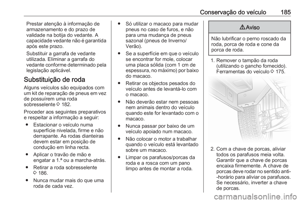 OPEL VIVARO B 2016 Manual de Instruções (in Portugues) Conservação do veículo185Prestar atenção à informação de
armazenamento e do prazo de
validade na botija do vedante. A
capacidade vedante não é garantida
após este prazo.
Substituir a garraf OPEL VIVARO B 2016 Manual de Instruções (in Portugues) Conservação do veículo185Prestar atenção à informação de
armazenamento e do prazo de
validade na botija do vedante. A
capacidade vedante não é garantida
após este prazo.
Substituir a garraf