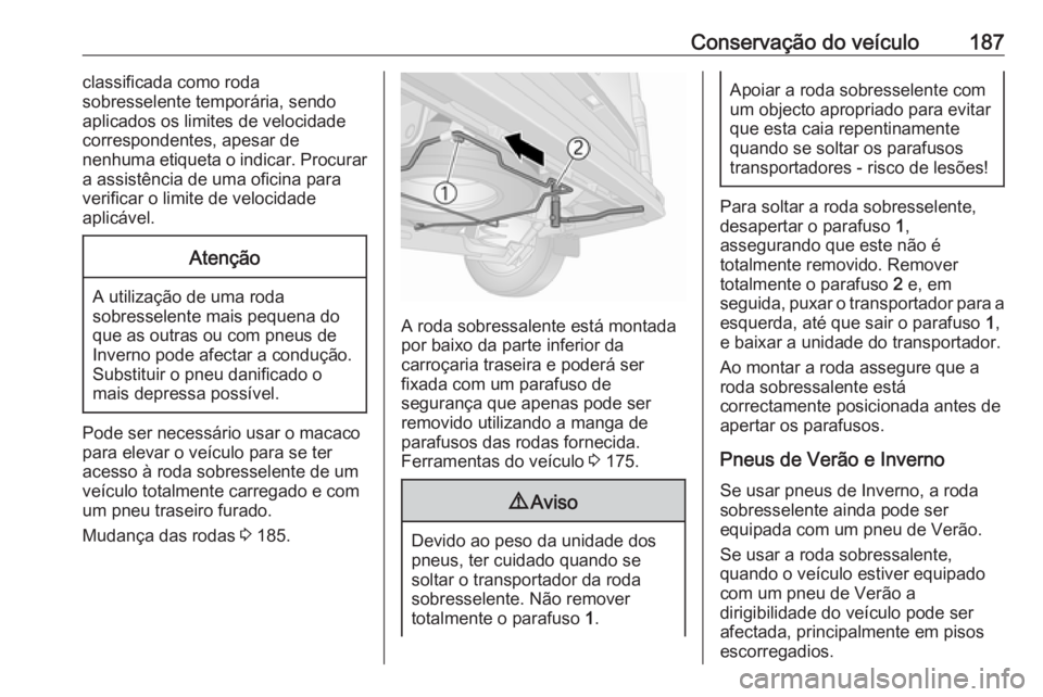 OPEL VIVARO B 2016 Manual de Instruções (in Portugues) Conservação do veículo187classificada como roda
sobresselente temporária, sendo
aplicados os limites de velocidade
correspondentes, apesar de
nenhuma etiqueta o indicar. Procurar
a assistência de OPEL VIVARO B 2016 Manual de Instruções (in Portugues) Conservação do veículo187classificada como roda
sobresselente temporária, sendo
aplicados os limites de velocidade
correspondentes, apesar de
nenhuma etiqueta o indicar. Procurar
a assistência de