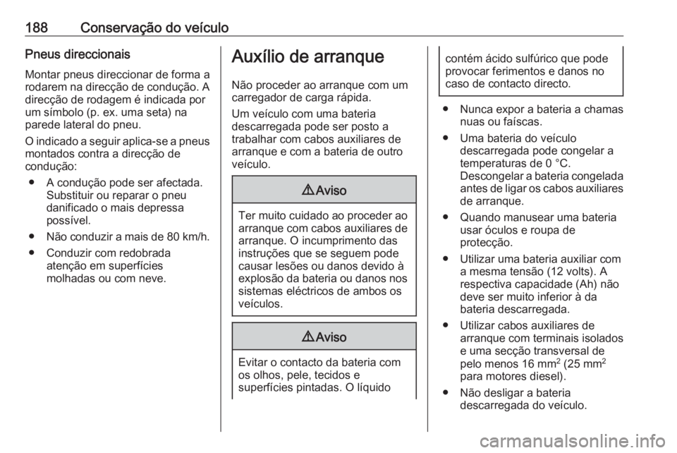 OPEL VIVARO B 2016 Manual de Instruções (in Portugues) 188Conservação do veículoPneus direccionaisMontar pneus direccionar de forma a
rodarem na direcção de condução. A
direcção de rodagem é indicada por
um símbolo (p. ex. uma seta) na
parede l OPEL VIVARO B 2016 Manual de Instruções (in Portugues) 188Conservação do veículoPneus direccionaisMontar pneus direccionar de forma a
rodarem na direcção de condução. A
direcção de rodagem é indicada por
um símbolo (p. ex. uma seta) na
parede l