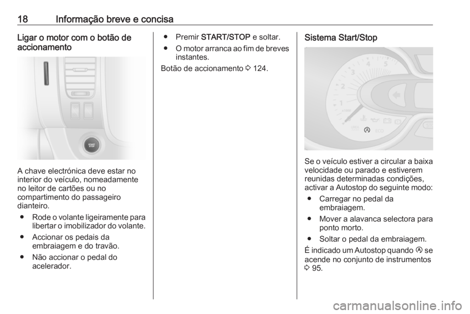 OPEL VIVARO B 2016 Manual de Instruções (in Portugues) 18Informação breve e concisaLigar o motor com o botão de
accionamento
A chave electrónica deve estar no
interior do veículo, nomeadamente
no leitor de cartões ou no
compartimento do passageiro
d OPEL VIVARO B 2016 Manual de Instruções (in Portugues) 18Informação breve e concisaLigar o motor com o botão de
accionamento
A chave electrónica deve estar no
interior do veículo, nomeadamente
no leitor de cartões ou no
compartimento do passageiro
d