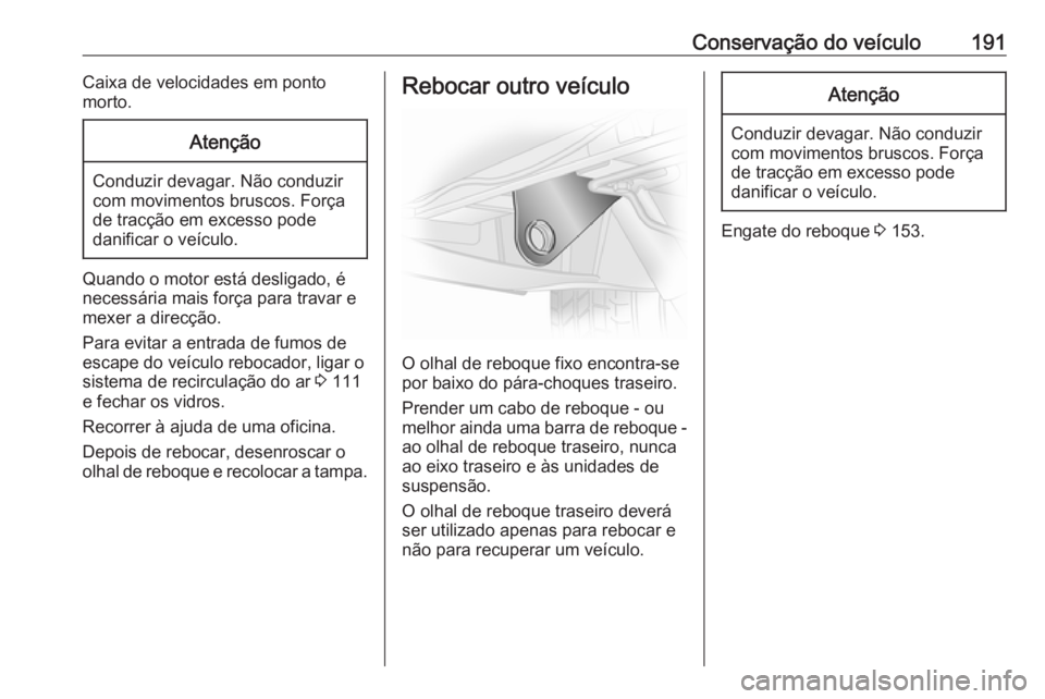 OPEL VIVARO B 2016 Manual de Instruções (in Portugues) Conservação do veículo191Caixa de velocidades em ponto
morto.Atenção
Conduzir devagar. Não conduzir
com movimentos bruscos. Força
de tracção em excesso pode
danificar o veículo.
Quando o mot OPEL VIVARO B 2016 Manual de Instruções (in Portugues) Conservação do veículo191Caixa de velocidades em ponto
morto.Atenção
Conduzir devagar. Não conduzir
com movimentos bruscos. Força
de tracção em excesso pode
danificar o veículo.
Quando o mot
