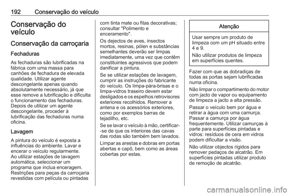 OPEL VIVARO B 2016 Manual de Instruções (in Portugues) 192Conservação do veículoConservação do
veículo
Conservação da carroçaria
Fechaduras
As fechaduras são lubrificadas na
fábrica com uma massa para
canhões de fechadura de elevada
qualidade. OPEL VIVARO B 2016 Manual de Instruções (in Portugues) 192Conservação do veículoConservação do
veículo
Conservação da carroçaria
Fechaduras
As fechaduras são lubrificadas na
fábrica com uma massa para
canhões de fechadura de elevada
qualidade.