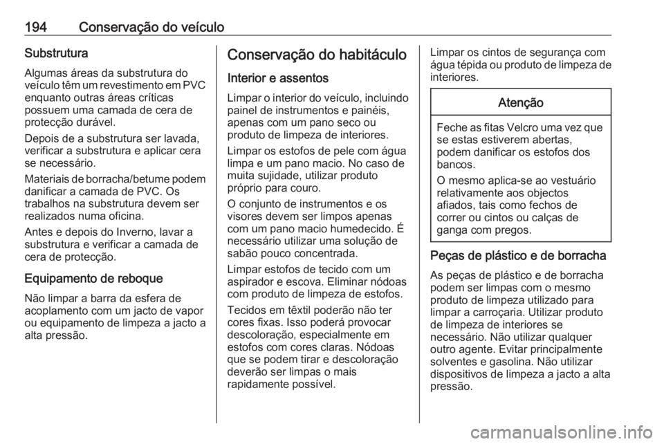 OPEL VIVARO B 2016 Manual de Instruções (in Portugues) 194Conservação do veículoSubstruturaAlgumas áreas da substrutura do
veículo têm um revestimento em PVC enquanto outras áreas críticas
possuem uma camada de cera de
protecção durável.
Depois OPEL VIVARO B 2016 Manual de Instruções (in Portugues) 194Conservação do veículoSubstruturaAlgumas áreas da substrutura do
veículo têm um revestimento em PVC enquanto outras áreas críticas
possuem uma camada de cera de
protecção durável.
Depois