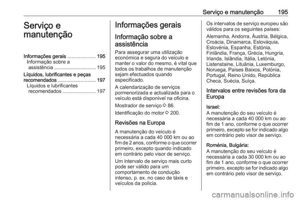 OPEL VIVARO B 2016 Manual de Instruções (in Portugues) Serviço e manutenção195Serviço e
manutençãoInformações gerais ....................195
Informação sobre a assistência .............................. 195
Líquidos, lubrificantes e peças
rec OPEL VIVARO B 2016 Manual de Instruções (in Portugues) Serviço e manutenção195Serviço e
manutençãoInformações gerais ....................195
Informação sobre a assistência .............................. 195
Líquidos, lubrificantes e peças
rec