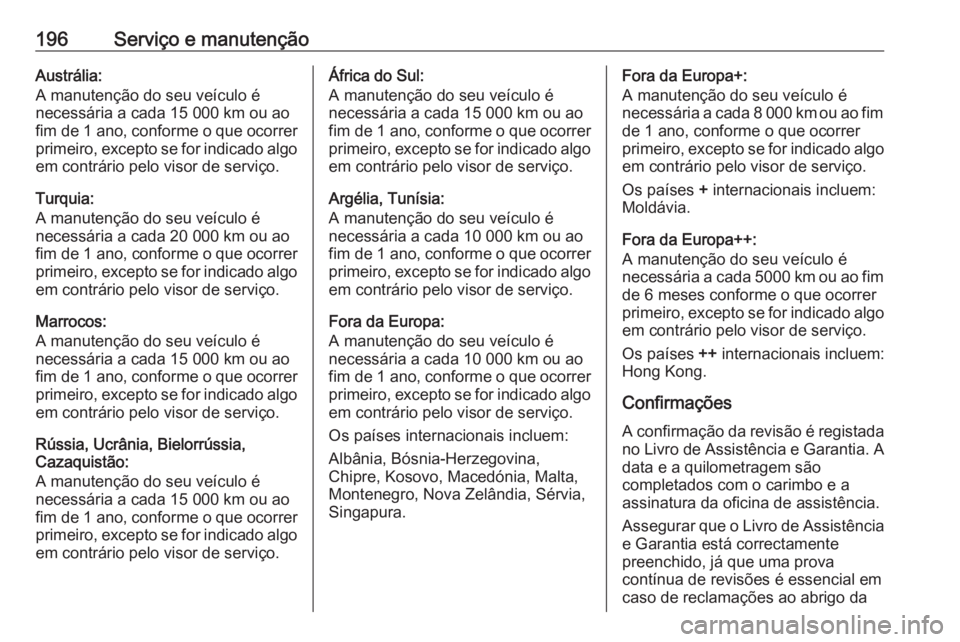 OPEL VIVARO B 2016 Manual de Instruções (in Portugues) 196Serviço e manutençãoAustrália:
A manutenção do seu veículo é
necessária a cada 15 000 km ou ao fim de 1 ano , conforme o que ocorrer
primeiro, excepto se for indicado algo
em contrário pe OPEL VIVARO B 2016 Manual de Instruções (in Portugues) 196Serviço e manutençãoAustrália:
A manutenção do seu veículo é
necessária a cada 15 000 km ou ao fim de 1 ano , conforme o que ocorrer
primeiro, excepto se for indicado algo
em contrário pe