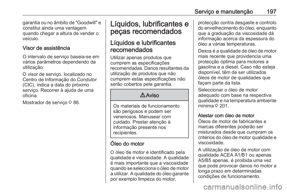 OPEL VIVARO B 2016 Manual de Instruções (in Portugues) Serviço e manutenção197garantia ou no âmbito de "Goodwill" e
constitui ainda uma vantagem
quando chegar a altura de vender o veículo.
Visor de assistência O intervalo de serviço baseia- OPEL VIVARO B 2016 Manual de Instruções (in Portugues) Serviço e manutenção197garantia ou no âmbito de "Goodwill" e
constitui ainda uma vantagem
quando chegar a altura de vender o veículo.
Visor de assistência O intervalo de serviço baseia-