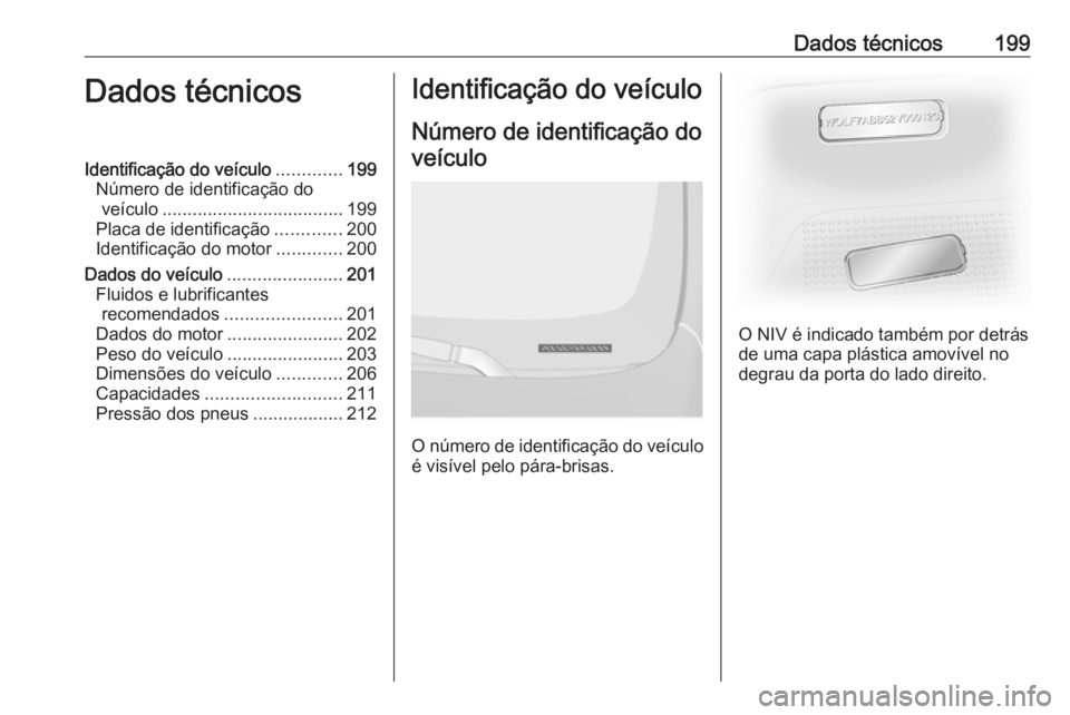 OPEL VIVARO B 2016 Manual de Instruções (in Portugues) Dados técnicos199Dados técnicosIdentificação do veículo.............199
Número de identificação do veículo .................................... 199
Placa de identificação .............200
I OPEL VIVARO B 2016 Manual de Instruções (in Portugues) Dados técnicos199Dados técnicosIdentificação do veículo.............199
Número de identificação do veículo .................................... 199
Placa de identificação .............200
I