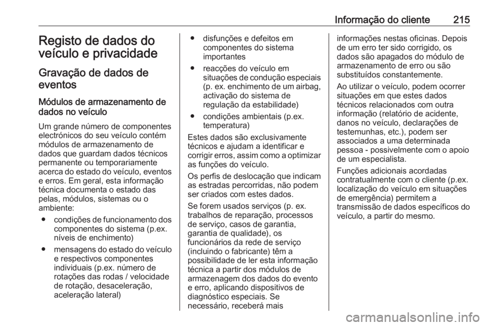 OPEL VIVARO B 2016 Manual de Instruções (in Portugues) Informação do cliente215Registo de dados doveículo e privacidade
Gravação de dados de eventos
Módulos de armazenamento de
dados no veículo
Um grande número de componentes
electrónicos do seu OPEL VIVARO B 2016 Manual de Instruções (in Portugues) Informação do cliente215Registo de dados doveículo e privacidade
Gravação de dados de eventos
Módulos de armazenamento de
dados no veículo
Um grande número de componentes
electrónicos do seu