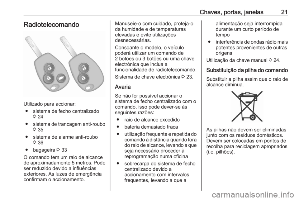 OPEL VIVARO B 2016  Manual de Instruções (in Portugues) Chaves, portas, janelas21Radiotelecomando
Utilizado para accionar:● sistema de fecho centralizado 3 24
● sistema de trancagem anti-roubo
3  35
● sistema de alarme anti-roubo 3 36
● bagageira  