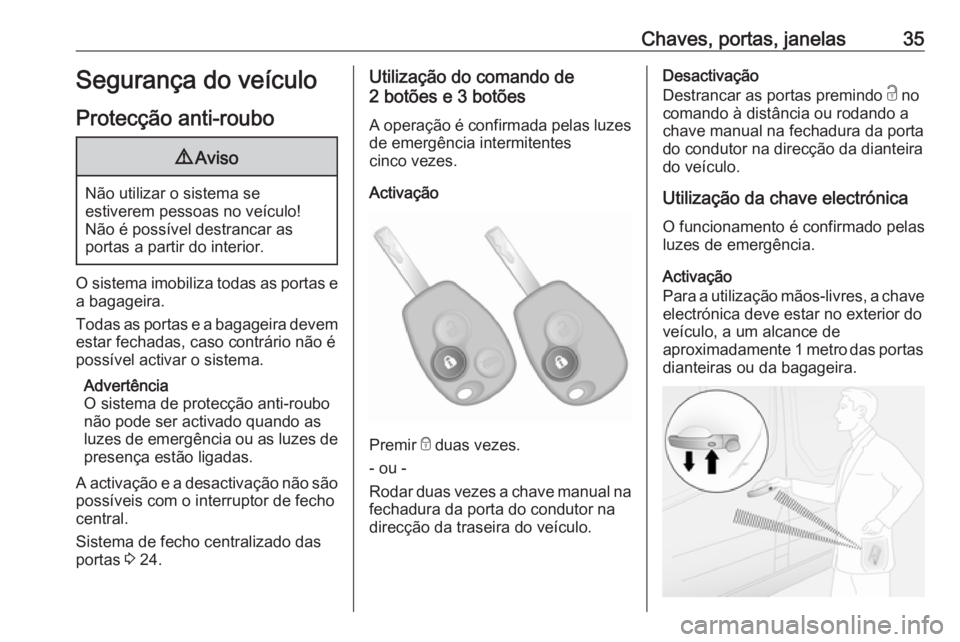 OPEL VIVARO B 2016 Manual de Instruções (in Portugues) Chaves, portas, janelas35Segurança do veículoProtecção anti-roubo9 Aviso
Não utilizar o sistema se
estiverem pessoas no veículo!
Não é possível destrancar as
portas a partir do interior.
O si OPEL VIVARO B 2016 Manual de Instruções (in Portugues) Chaves, portas, janelas35Segurança do veículoProtecção anti-roubo9 Aviso
Não utilizar o sistema se
estiverem pessoas no veículo!
Não é possível destrancar as
portas a partir do interior.
O si