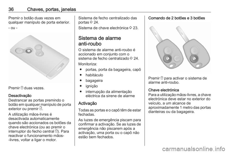 OPEL VIVARO B 2016  Manual de Instruções (in Portugues) 36Chaves, portas, janelasPremir o botão duas vezes em
qualquer manípulo de porta exterior.
- ou -
Premir  e duas vezes.
Desactivação
Destrancar as portas premindo o
botão em qualquer manípulo de