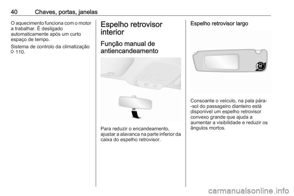 OPEL VIVARO B 2016  Manual de Instruções (in Portugues) 40Chaves, portas, janelasO aquecimento funciona com o motor
a trabalhar. É desligado
automaticamente após um curto
espaço de tempo.
Sistema de controlo da climatização
3  110.Espelho retrovisor
i