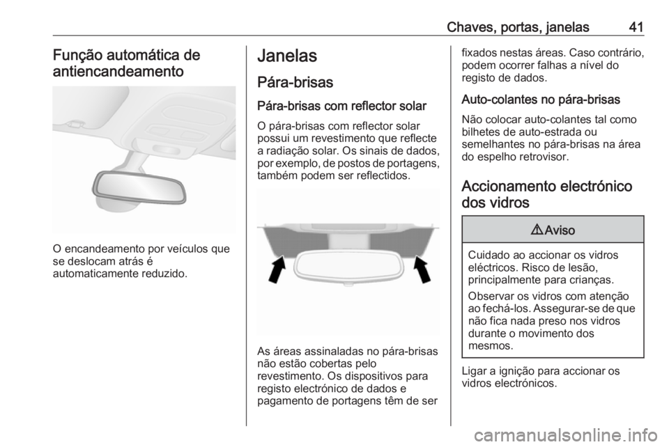 OPEL VIVARO B 2016  Manual de Instruções (in Portugues) Chaves, portas, janelas41Função automática deantiencandeamento
O encandeamento por veículos que
se deslocam atrás é
automaticamente reduzido.
Janelas
Pára-brisasPára-brisas com reflector solar
